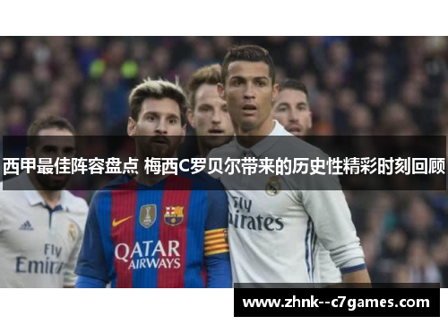 西甲最佳阵容盘点 梅西C罗贝尔带来的历史性精彩时刻回顾