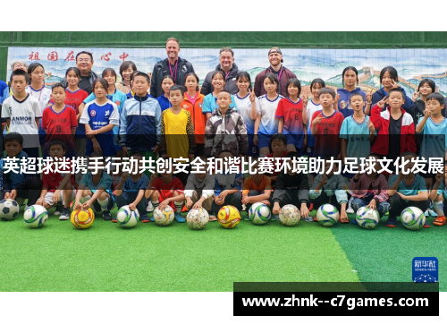 英超球迷携手行动共创安全和谐比赛环境助力足球文化发展