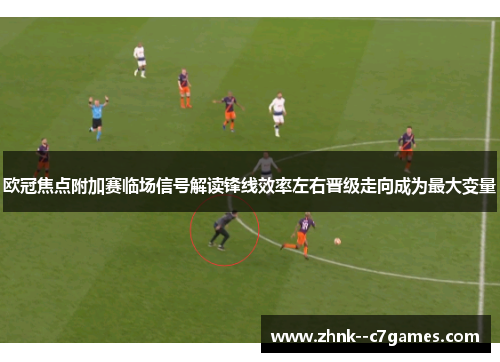 欧冠焦点附加赛临场信号解读锋线效率左右晋级走向成为最大变量 欧冠焦点附加赛临场信号解读锋线效率左右晋级走向成为最大变量