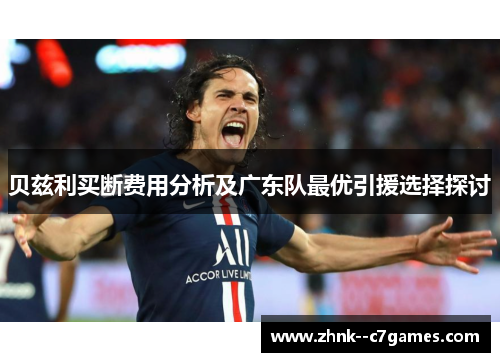 贝兹利买断费用分析及广东队最优引援选择探讨 贝兹利买断费用分析及广东队最优引援选择探讨