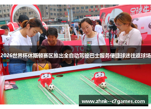2026世界杯休斯顿赛区推出全自动驾驶巴士服务便捷球迷往返球场 2026世界杯休斯顿赛区推出全自动驾驶巴士服务便捷球迷往返球场