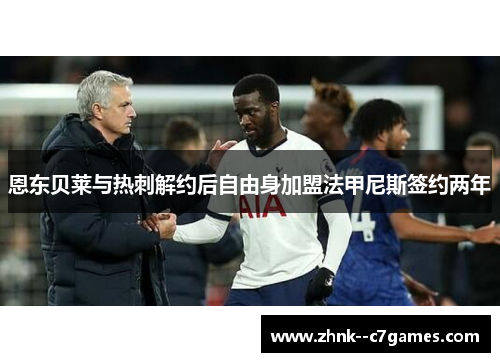 恩东贝莱与热刺解约后自由身加盟法甲尼斯签约两年 恩东贝莱与热刺解约后自由身加盟法甲尼斯签约两年