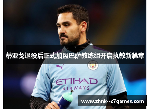 蒂亚戈退役后正式加盟巴萨教练组开启执教新篇章