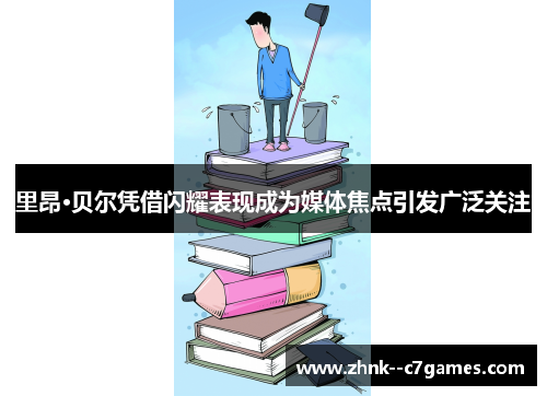 里昂·贝尔凭借闪耀表现成为媒体焦点引发广泛关注